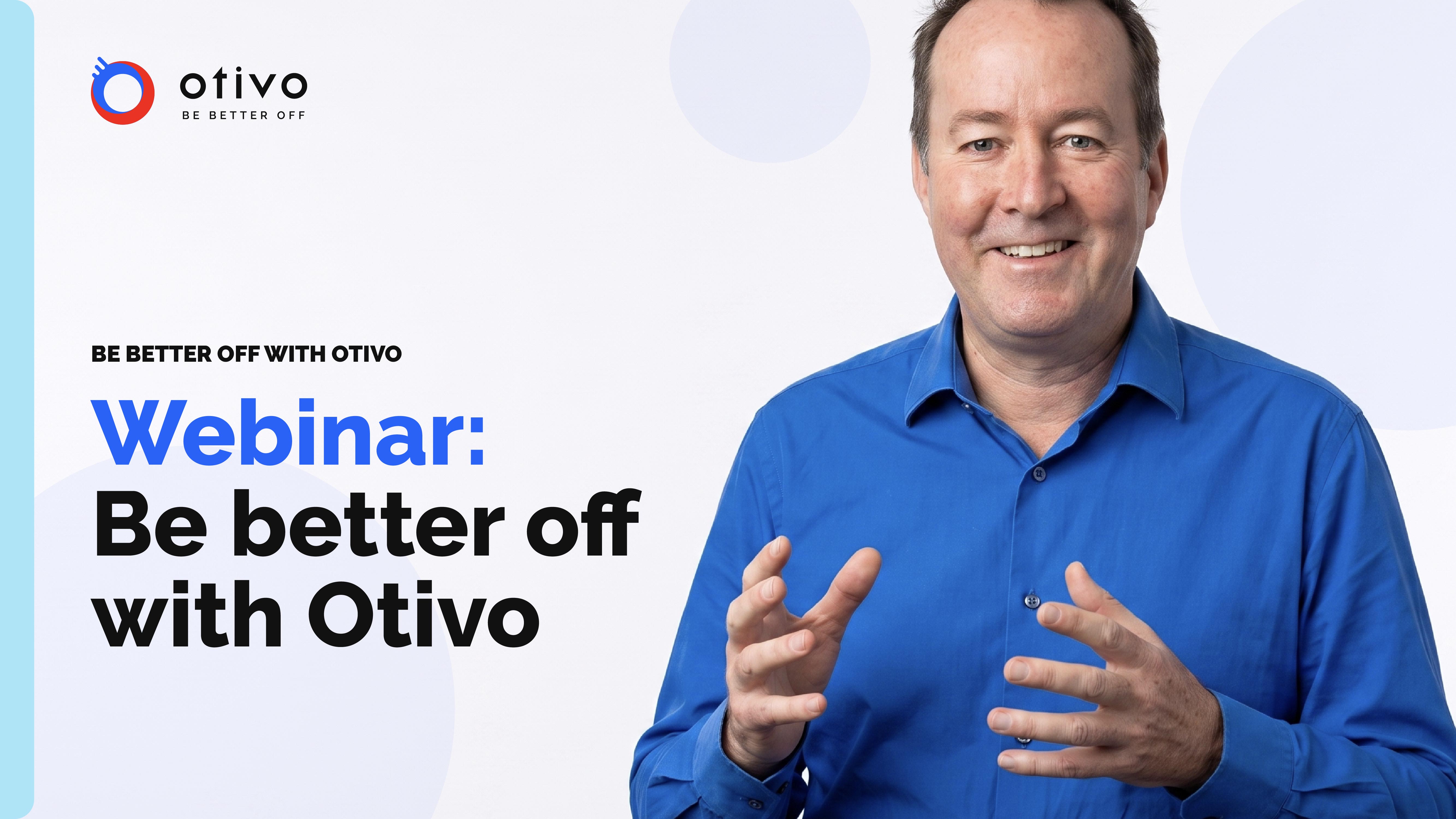 Webinar: How to be better off with Otivo